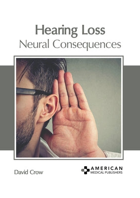 Hearing Loss: Neural Consequences by Crow, David