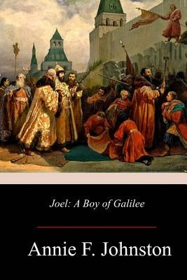 Joel: A Boy of Galilee by Johnston, Annie F.