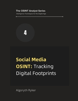 Social Media OSINT: Tracking Digital Footprints by Ryker, Algoryth