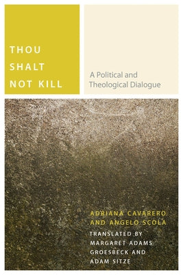 Thou Shalt Not Kill: A Political and Theological Dialogue by Cavarero, Adriana