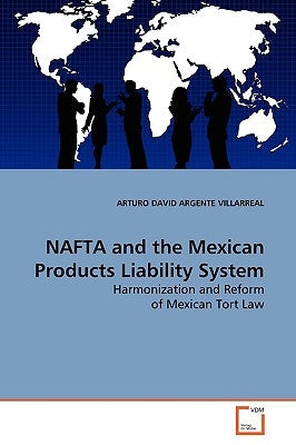 NAFTA and the Mexican Products Liability System by Argente Villarreal, Arturo David