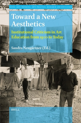 Toward a New Aesthetics: Institutional Criticism in Art Education from 1900 to Today by Neugärtner, Sandra