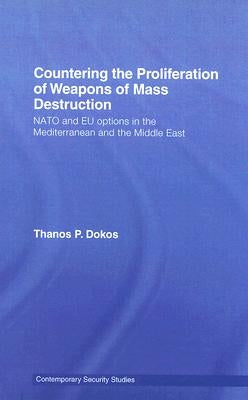 Countering the Proliferation of Weapons of Mass Destruction: NATO and EU Options in the Mediterranean and the Middle East by Dokos, Thanos P.