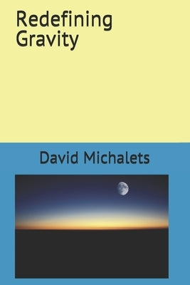 Redefining Gravity by Michalets, David