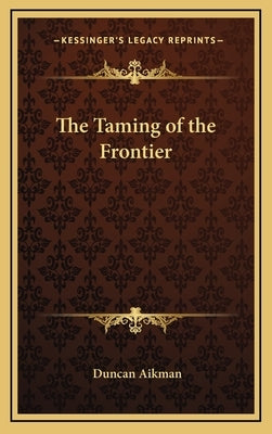 The Taming of the Frontier by Aikman, Duncan
