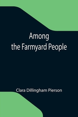 Among the Farmyard People by Dillingham Pierson, Clara