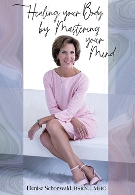 Healing your Body by Mastering your Mind by Schonwald, Denise