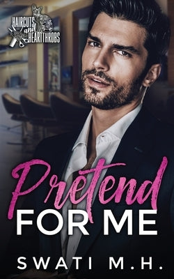 Pretend for Me: A Billionaire, Fake Engagement Romance by Mh, Swati