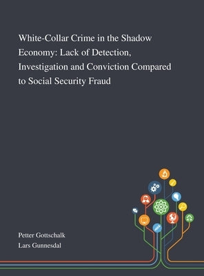 White-Collar Crime in the Shadow Economy: Lack of Detection, Investigation and Conviction Compared to Social Security Fraud by Petter Gottschalk