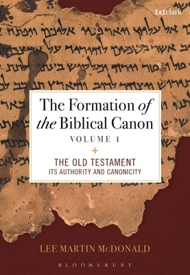 The Formation of the Biblical Canon: Volume 1: The Old Testament: Its Authority and Canonicity by McDonald, Lee Martin