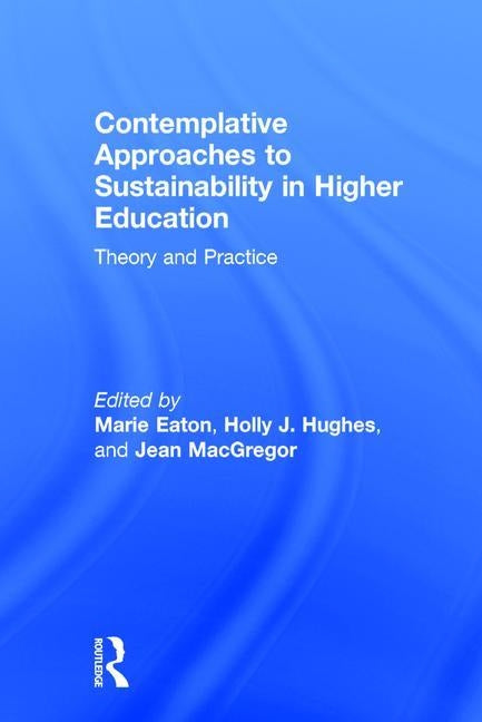 Contemplative Approaches to Sustainability in Higher Education: Theory and Practice by Eaton, Marie