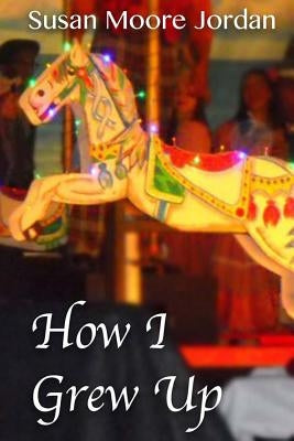 How I Grew Up by Jordan, Susan Moore