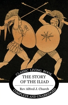 The Story of the Iliad by Church, Alfred J.