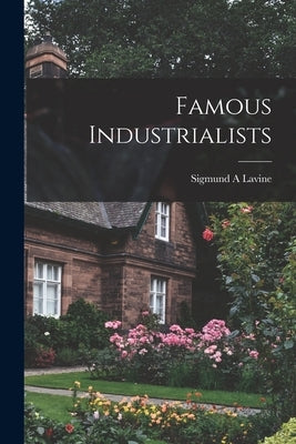 Famous Industrialists by Lavine, Sigmund a.