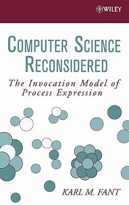 Computer Science Reconsidered: The Invocation Model of Process Expression by Fant, Karl M.