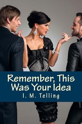 Remember, This Was Your Idea by Telling, I. M.