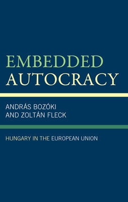 Embedded Autocracy: Hungary in the European Union by Boz?ki, Andr?s
