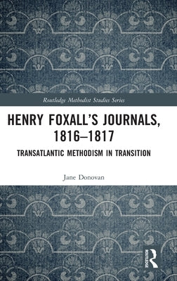 Henry Foxall's Journals, 1816-1817: Transatlantic Methodism in Transition by Donovan, Jane