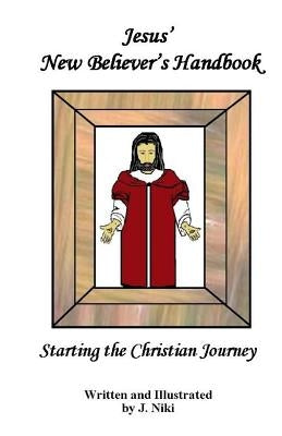 Jesus' New Believer's Handbook: Beginning the Christian Journey by Niki, J.