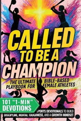 Called to Be a Champion for Girls: The Ultimate Bible-Based Playbook for Female Athletes. 101 One-Minute Christian Sports Devotionals to Build Discipl by Ellison, Cyrus