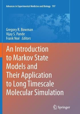 An Introduction to Markov State Models and Their Application to Long Timescale Molecular Simulation by Bowman, Gregory R.