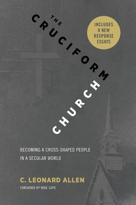 The Cruciform Church: Becoming a Cross Shaped People in a Secular World (with responses) by Allen, C. Leonard
