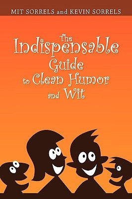 The Indispensable Guide to Clean Humor and Wit by Mit Sorrels and Kevin Sorrels