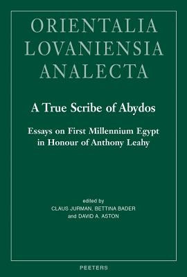 A True Scribe of Abydos: Essays on First Millennium Egypt in Honour of Anthony Leahy by Aston, Da
