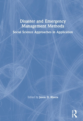 Disaster and Emergency Management Methods: Social Science Approaches in Application by Rivera, Jason D.