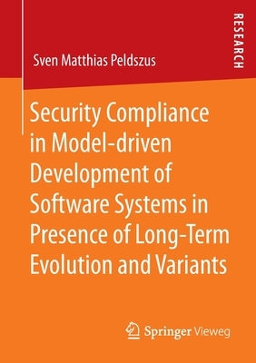 Security Compliance in Model-Driven Development of Software Systems in Presence of Long-Term Evolution and Variants by Peldszus, Sven Matthias