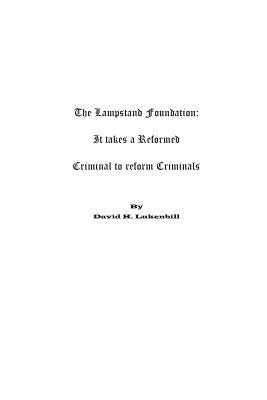 The Lampstand Foundation: It takes a Reformed Criminal to Reform Criminals by Lukenbill, David H.