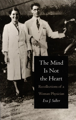 The Mind is Not the Heart: Recollections of a Woman Physician by Salber, Eva J.