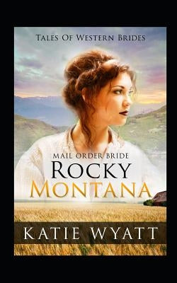 Mail Order Bride: Rocky Montana: Inspirational Pioneer Romance by Wyatt, Katie