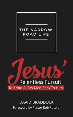 The Narrow Road Life: Jesus' relentless pursuit to bring a gay man back to Him by Rotola, Rob