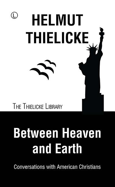 Between Heaven and Earth: Conversations with American Christians by Thielicke, Helmut