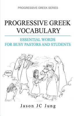 Progressive Greek Vocabulary: Essential Words for Busy Pastors and Students by Jung, Jason