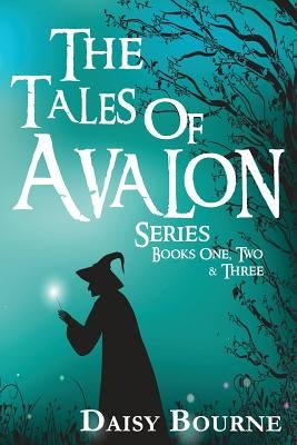 The Tales Of Avalon Series: Books one, two, and three in the Tales of Avalon Series by Bourne, Daisy
