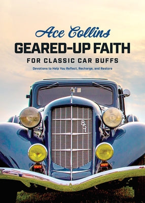 Geared-Up Faith for Classic Car Buffs: Devotions to Help You Reflect, Recharge, and Restore by Collins, Ace