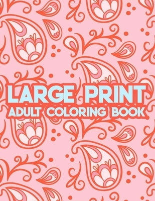 Large Print Adult Coloring Book: Calming Coloring Pages With Easy Illustrations, Lovely And Simple Designs To Color In Large Print by Silva, Serenity