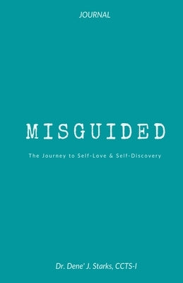Misguided: A Journey to Self-Love & Self-Discovery by Starks Ccts-I, Dene J.