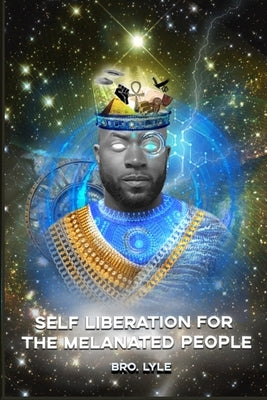 Self Liberation For The Melanated People by Lyle, Bro