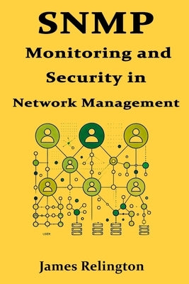 SNMP: Monitoring and Security in Network Management by Relington, James