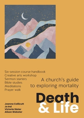 Death and Life: A church's guide to exploring mortality by Collicutt, Joanna