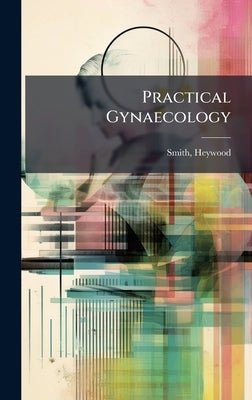 Practical Gynaecology by Heywood, Smith