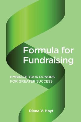 Formula for Fundraising: Embrace Your Donors for Greater Success by Hoyt, Diana V.