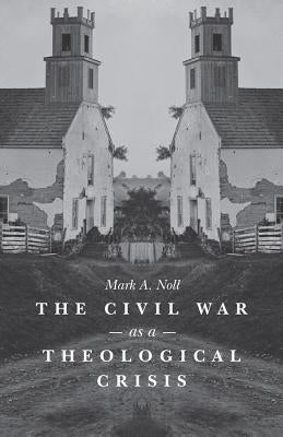 The Civil War as a Theological Crisis by Noll, Mark a.