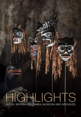Highlights: Of the Royal British Columbia Museum and Archives by Truscott, Gerry