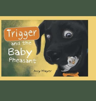 Trigger and the Baby Pheasant by Mayer, Amy