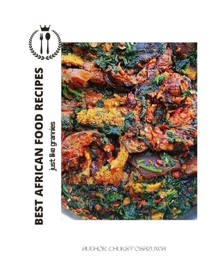 BEST African food recipes: Just like Grannies by Osazuwa, Chuksy