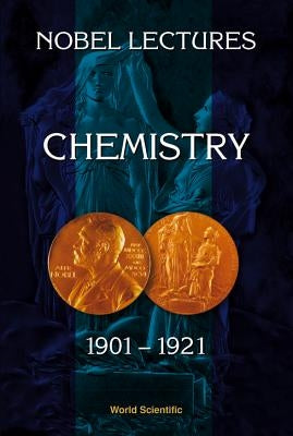 Nobel Lectures in Chemistry, Vol 1 (1901-1921) by Nobel Foundation